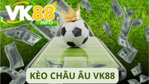Kèo Châu Âu Vk88 là gì trong cá cược bóng đá?